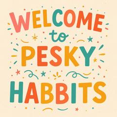 Welcome to Pesky Habits